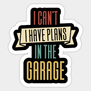 I Can't I Have Plans In The Garage Sticker